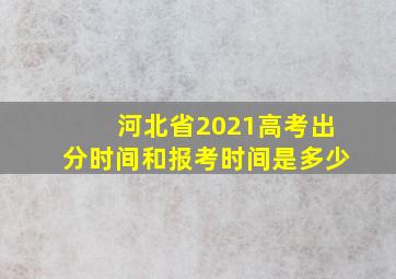 河北省2021高考出分时间和报考时间是多少