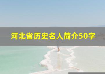 河北省历史名人简介50字