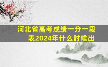 河北省高考成绩一分一段表2024年什么时候出