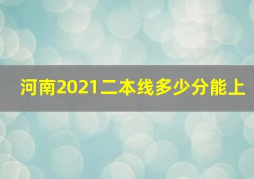 河南2021二本线多少分能上