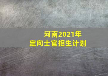 河南2021年定向士官招生计划