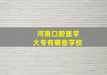 河南口腔医学大专有哪些学校