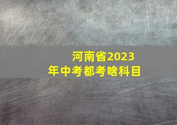 河南省2023年中考都考啥科目