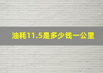 油耗11.5是多少钱一公里