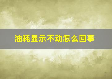 油耗显示不动怎么回事