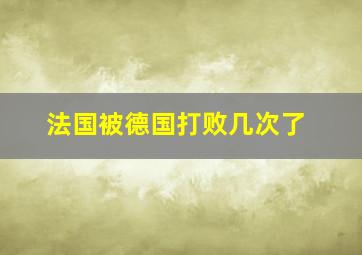 法国被德国打败几次了