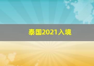 泰国2021入境