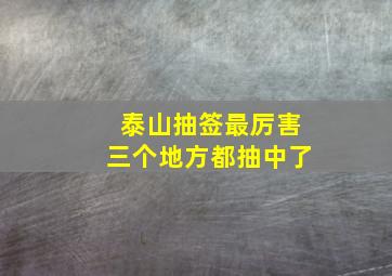 泰山抽签最厉害三个地方都抽中了