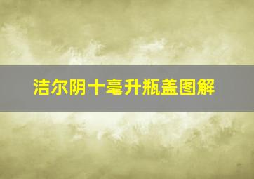 洁尔阴十毫升瓶盖图解