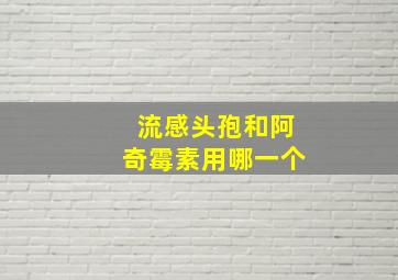 流感头孢和阿奇霉素用哪一个