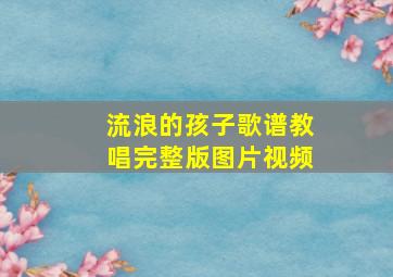 流浪的孩子歌谱教唱完整版图片视频