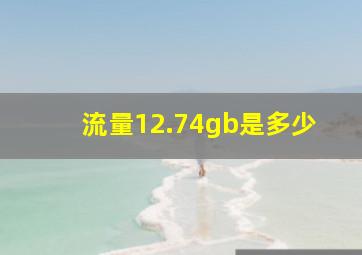 流量12.74gb是多少