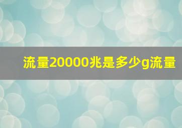 流量20000兆是多少g流量