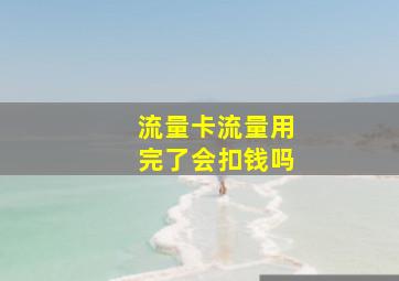 流量卡流量用完了会扣钱吗