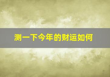 测一下今年的财运如何