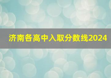 济南各高中入取分数线2024