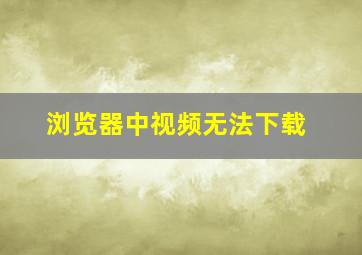 浏览器中视频无法下载