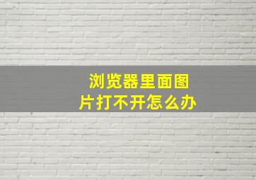 浏览器里面图片打不开怎么办