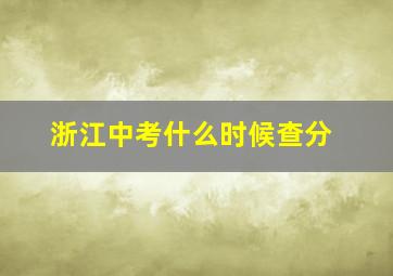 浙江中考什么时候查分