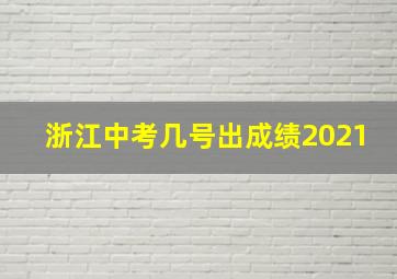 浙江中考几号出成绩2021