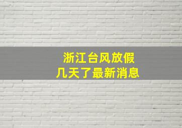 浙江台风放假几天了最新消息