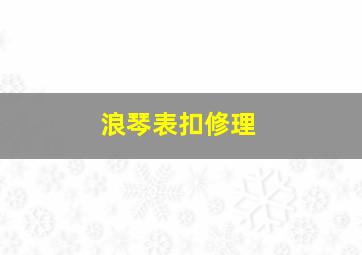 浪琴表扣修理