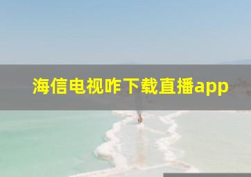 海信电视咋下载直播app