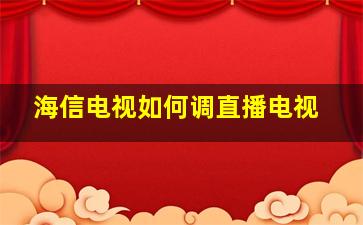 海信电视如何调直播电视