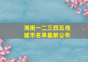 海南一二三四五线城市名单最新公布