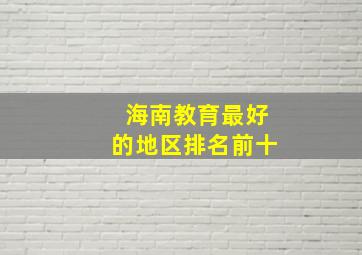 海南教育最好的地区排名前十