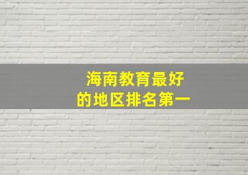 海南教育最好的地区排名第一