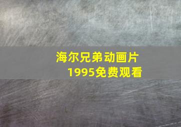 海尔兄弟动画片1995免费观看