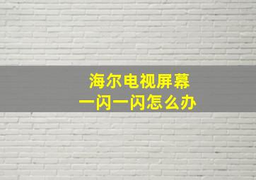 海尔电视屏幕一闪一闪怎么办