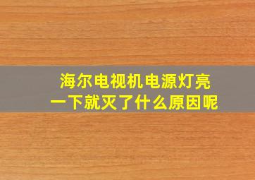 海尔电视机电源灯亮一下就灭了什么原因呢