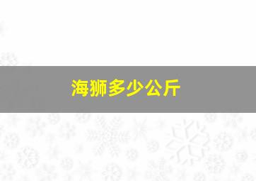 海狮多少公斤