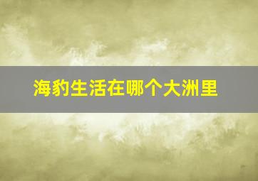 海豹生活在哪个大洲里