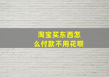 淘宝买东西怎么付款不用花呗