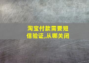 淘宝付款需要短信验证,从哪关闭