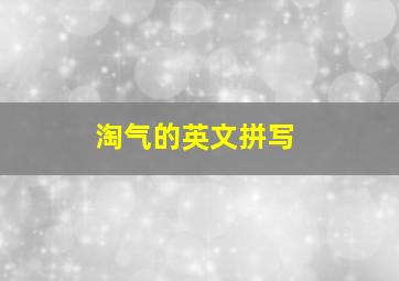 淘气的英文拼写