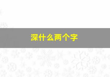 深什么两个字