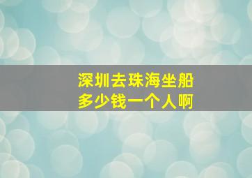 深圳去珠海坐船多少钱一个人啊