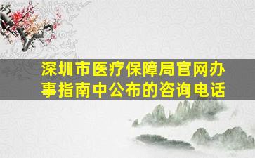 深圳市医疗保障局官网办事指南中公布的咨询电话