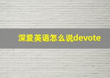 深爱英语怎么说devote