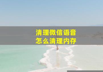 清理微信语音怎么清理内存