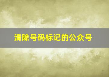 清除号码标记的公众号