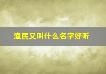 渔民又叫什么名字好听