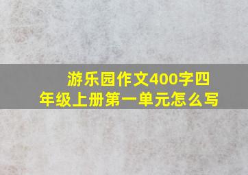 游乐园作文400字四年级上册第一单元怎么写