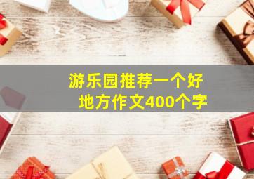 游乐园推荐一个好地方作文400个字