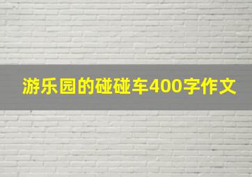 游乐园的碰碰车400字作文