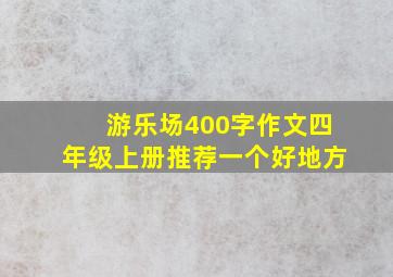 游乐场400字作文四年级上册推荐一个好地方